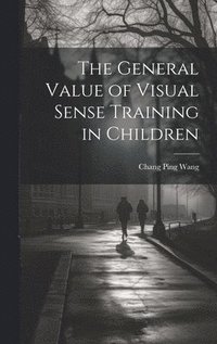 bokomslag The General Value of Visual Sense Training in Children