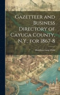 bokomslag Gazetteer and Business Directory of Cayuga County, N.Y., for 1867-8