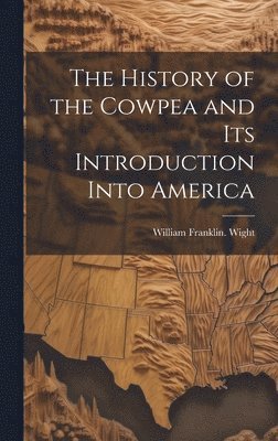 William Franklin [From Old Ca Wight, William Franklin. [from old ca... Wight - History of the Cowpea and its Introduction Into America, Inbunden