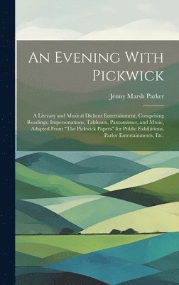 bokomslag Evening With Pickwick; a Literary and Musical Dickens Entertainment, Comprising Readings, Impersonations, Tableaux, Pantomimes, and Music, Adapted From "The Pickwick Papers" for Public Exhibitions,...