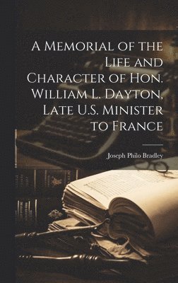 bokomslag Memorial of the Life and Character of Hon. William L. Dayton, Late U.S. Minister to France