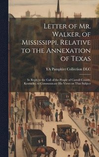 bokomslag Letter of Mr. Walker, of Mississippi, Relative to the Annexation of Texas