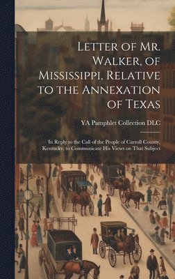 bokomslag Letter of Mr. Walker, of Mississippi, Relative to the Annexation of Texas