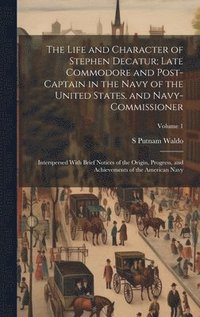 bokomslag The Life and Character of Stephen Decatur; Late Commodore and Post-captain in the Navy of the United States, and Navy-commissioner