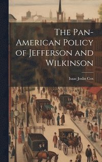 bokomslag The Pan-American Policy of Jefferson and Wilkinson