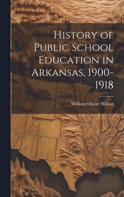 bokomslag History of Public School Education in Arkansas, 1900-1918