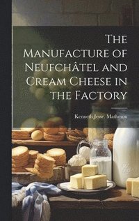 bokomslag The Manufacture of Neufchtel and Cream Cheese in the Factory