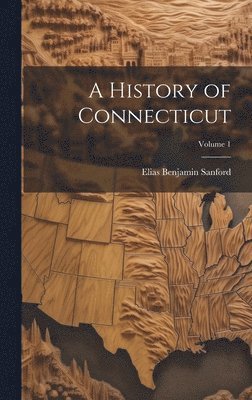bokomslag History of Connecticut; Volume 1