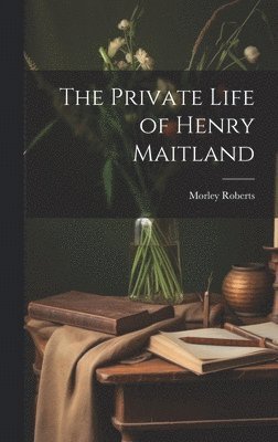 Morley Roberts - Private Life of Henry Maitland, Inbunden
