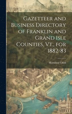 bokomslag Gazetteer and Business Directory of Franklin and Grand Isle Counties, Vt., for 1882-83