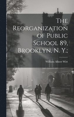 The Reorganization of Public School 89, Brooklyn, N. Y.; 1