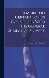 bokomslag Remarks on Certain Topics Connected With the General Subject of Slavery