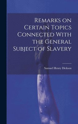 bokomslag Remarks on Certain Topics Connected With the General Subject of Slavery