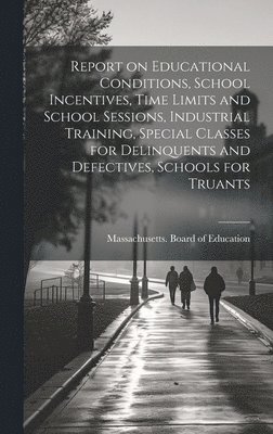 bokomslag Report on Educational Conditions, School Incentives, Time Limits and School Sessions, Industrial Training, Special Classes for Delinquents and Defectives, Schools for Truants