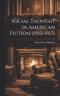 Hazel Clare Wilkinson - Social Thought in American Fiction (1910-1917), Inbunden