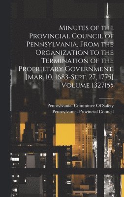 bokomslag Minutes of the Provincial Council of Pennsylvania, From the Organization to the Termination of the Proprietary Government. [Mar. 10, 1683-Sept. 27, 1775] Volume 1327155