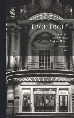 Henri Meilhac, Ludovic Halévy, Augustin Daly - "Frou Frou"; a Play, Inbunden