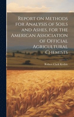 bokomslag Report on Methods for Analysis of Soils and Ashes, for the American Association of Official Agricultural Chemists