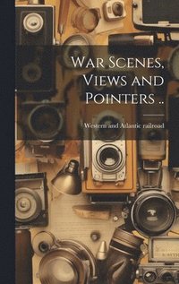 bokomslag War Scenes, Views and Pointers ..