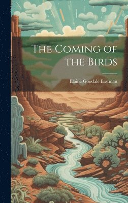 Elaine Goodale Eastman - Coming of the Birds, Inbunden