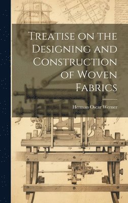 Treatise on the Designing and Construction of Woven Fabrics 1