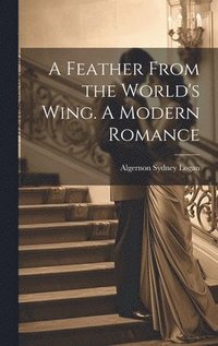 bokomslag A Feather From the World's Wing. A Modern Romance