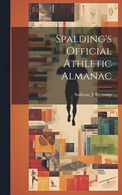J. E. [From Old Catalog] C. Sullivan - Spalding's Official Athletic Almanac, Inbunden