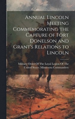Annual Lincoln Meeting Commemorating the Capture of Fort Donelson and Grant's Relations to Lincoln