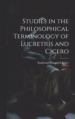 Studies in the Philosophical Terminology of Lucretius and Cicero 1