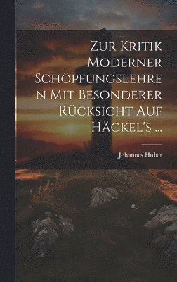 Zur Kritik moderner Schöpfungslehren mit besonderer Rücksicht auf Häckel's ...