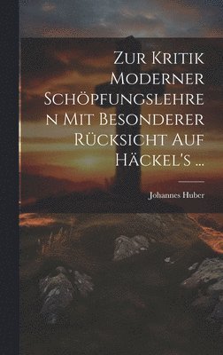 Zur Kritik moderner Schpfungslehren mit besonderer Rcksicht auf Hckel's ... 1