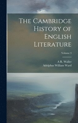 Adolphus William Ward, A R 1867-1922 Waller - Cambridge History of English Literature; Volume 3, Inbunden