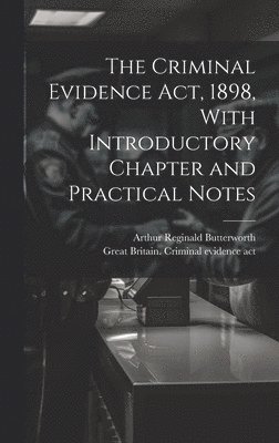 bokomslag The Criminal Evidence act, 1898, With Introductory Chapter and Practical Notes