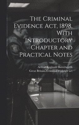 Criminal Evidence act, 1898, With Introductory Chapter and Practical Notes