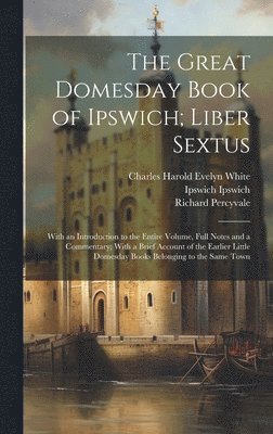 bokomslag The Great Domesday Book of Ipswich; Liber Sextus: With an Introduction to the Entire Volume, Full Notes and a Commentary; With a Brief Account of the