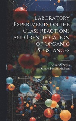 Samuel Parsons Mulliken, Arthur A 1866-1936 Noyes, Arthur A. 1866-1936 Noyes, Arthur A. Noyes - Laboratory Experiments on the Class Reactions and Identification of Organic Substances, Inbunden