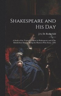 bokomslag Shakespeare and his day; a Study of the Topical Element in Shakespeare and in the Elizabethan Drama, Being the Harness Prize Essay, 1901
