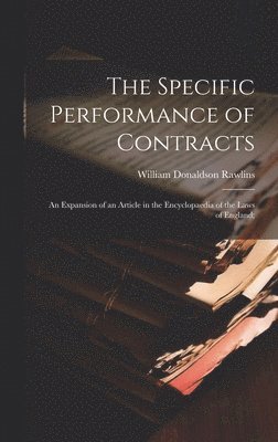 The Specific Performance of Contracts; an Expansion of an Article in the Encyclopaedia of the Laws of England; 1