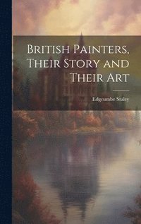 bokomslag British Painters, Their Story and Their Art