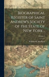 bokomslag Biographical Register of Saint Andrew's Society of the State of New York ..; Volume 4