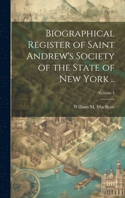 bokomslag Biographical Register of Saint Andrew's Society of the State of New York ..; Volume 4