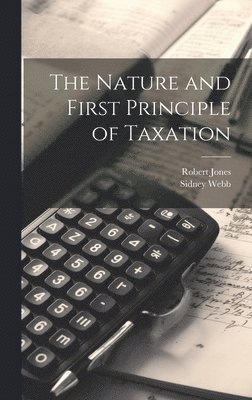 Sidney Webb, Robert Jones - Nature and First Principle of Taxation, Inbunden