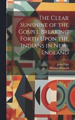 John Eliot, Thomas Shepard - Clear Sunshine of the Gospel Breaking Forth Upon the Indians in New-England, Inbunden