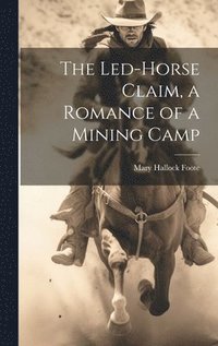 bokomslag The Led-Horse Claim, a Romance of a Mining Camp
