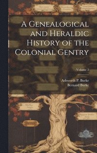 bokomslag A Genealogical and Heraldic History of the Colonial Gentry; Volume 2