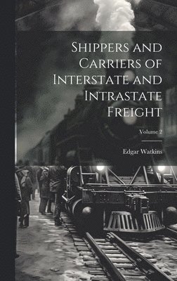 bokomslag Shippers and Carriers of Interstate and Intrastate Freight; Volume 2