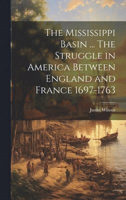 Justin Winsor - Mississippi Basin ... The Struggle in America Between England and France 1697-1763, Inbunden