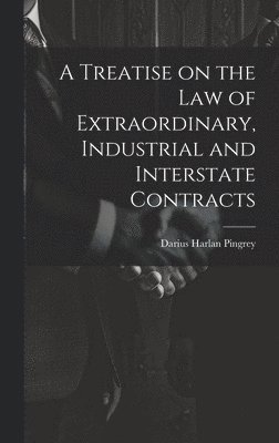 bokomslag A Treatise on the law of Extraordinary, Industrial and Interstate Contracts