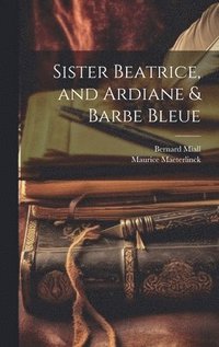 bokomslag Sister Beatrice, and Ardiane & Barbe Bleue