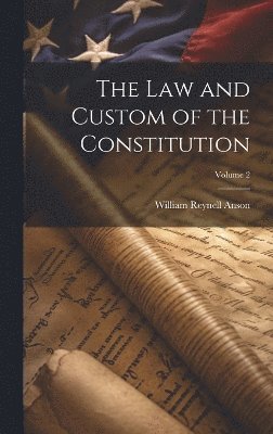 William Reynell Anson - law and Custom of the Constitution; Volume 2, Inbunden